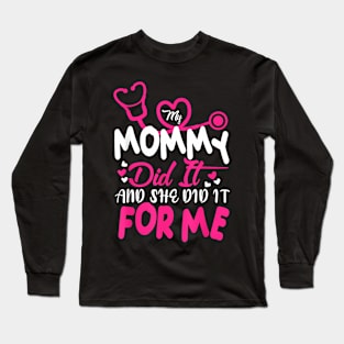 My Mommy Did It And She Did It For Me Mom Nurse Graduation Long Sleeve T-Shirt